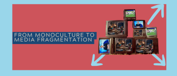 From Monoculture to Media Fragmentation